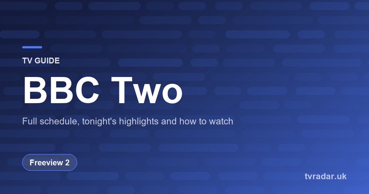 BBC Two (BBC 2) TV Guide: Listings, Schedule & What’s On BBC Two Tonight