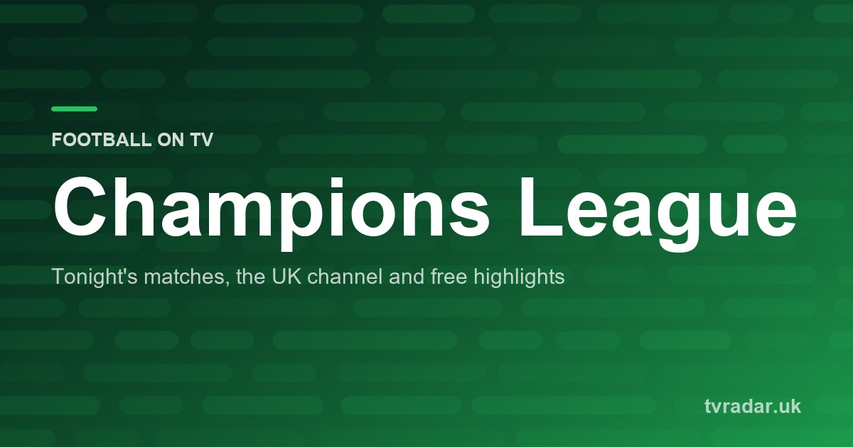 Champions League on TV Tonight: Channels, Kick-off Times and Highlights